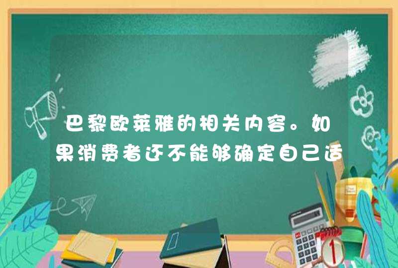 巴黎欧莱雅的相关内容。如果消费者还不能够确定自己适合什么样的护肤产品可以先买小样或者是前往柜台试试，别忘了在使用前在耳后试敏喔。<p><p>以上就是关于欧莱雅旗下的全部品牌,第1张