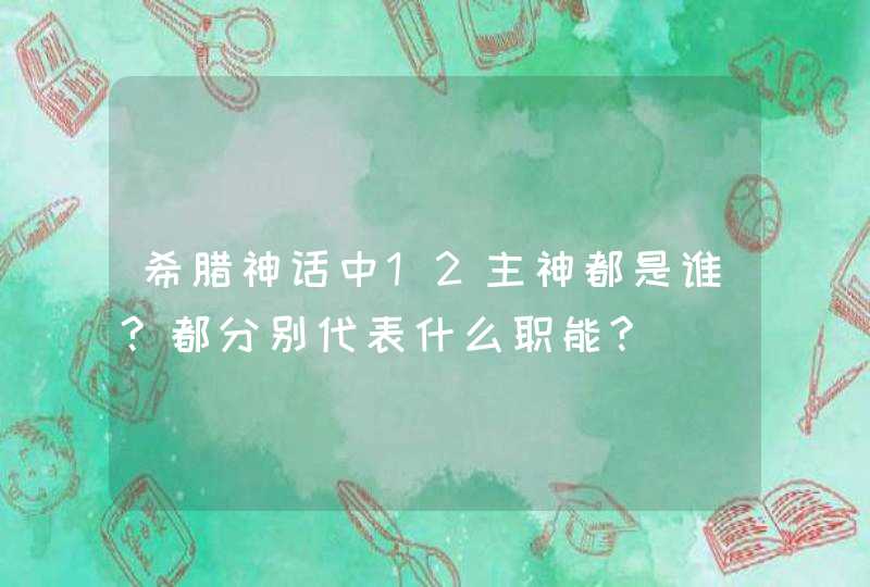 希腊神话中12主神都是谁?都分别代表什么职能?,第1张