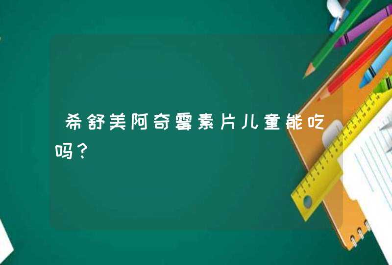 希舒美阿奇霉素片儿童能吃吗？,第1张