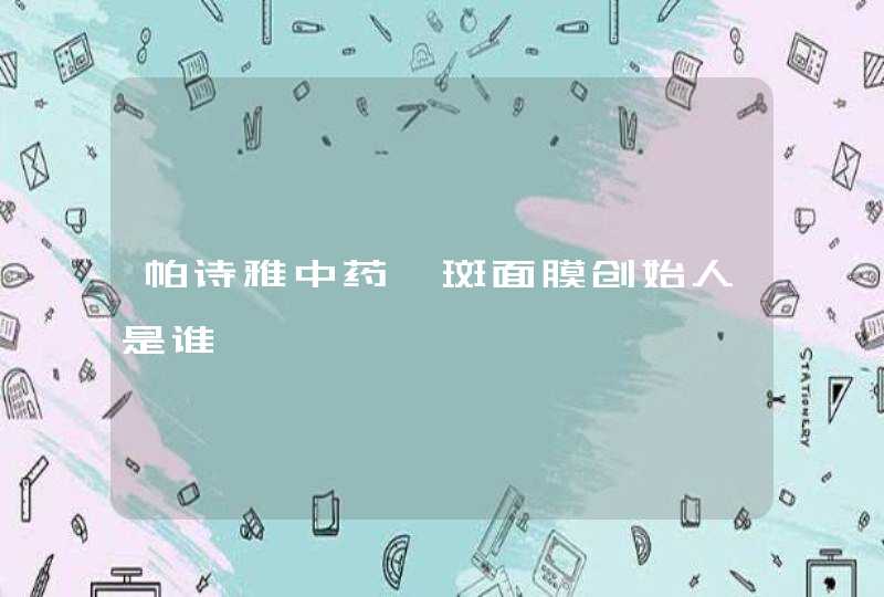 帕诗雅中药祛斑面膜创始人是谁,第1张