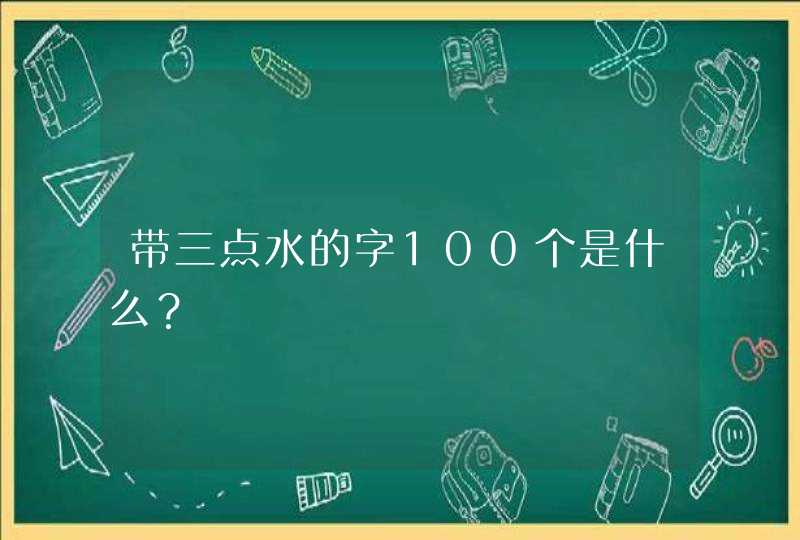 带三点水的字100个是什么？,第1张