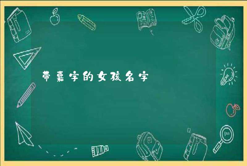 带嘉字的女孩名字,第1张