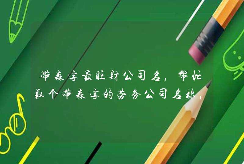 带森字最旺财公司名，帮忙取个带森字的劳务公司名称，二个字！,第1张