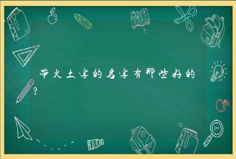 带火土字的名字有那些好的？,第1张