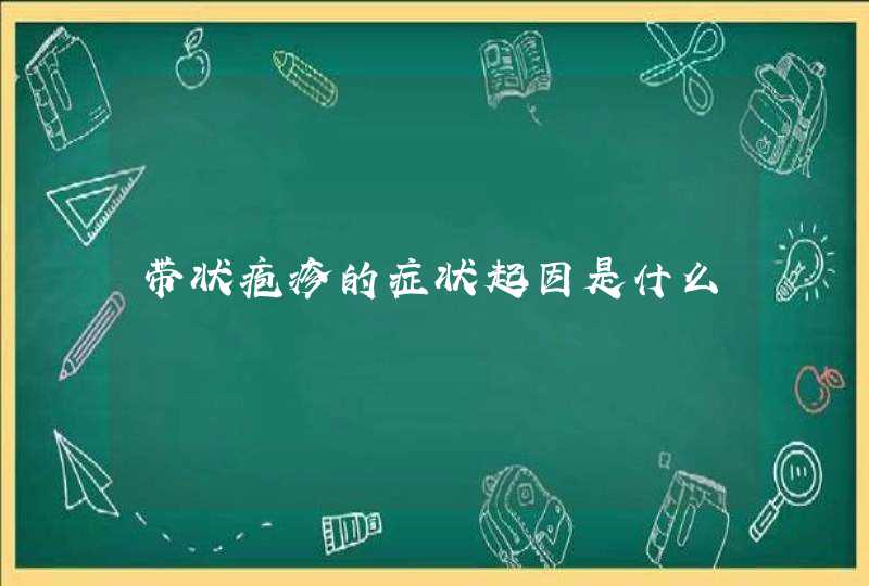 带状疱疹的症状起因是什么,第1张