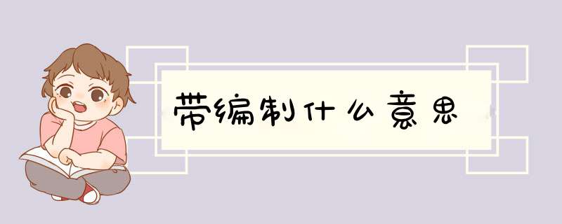 带编制什么意思,第1张