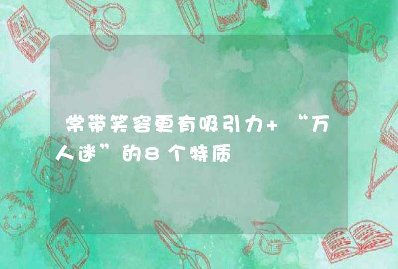 常带笑容更有吸引力 “万人迷”的8个特质,第1张