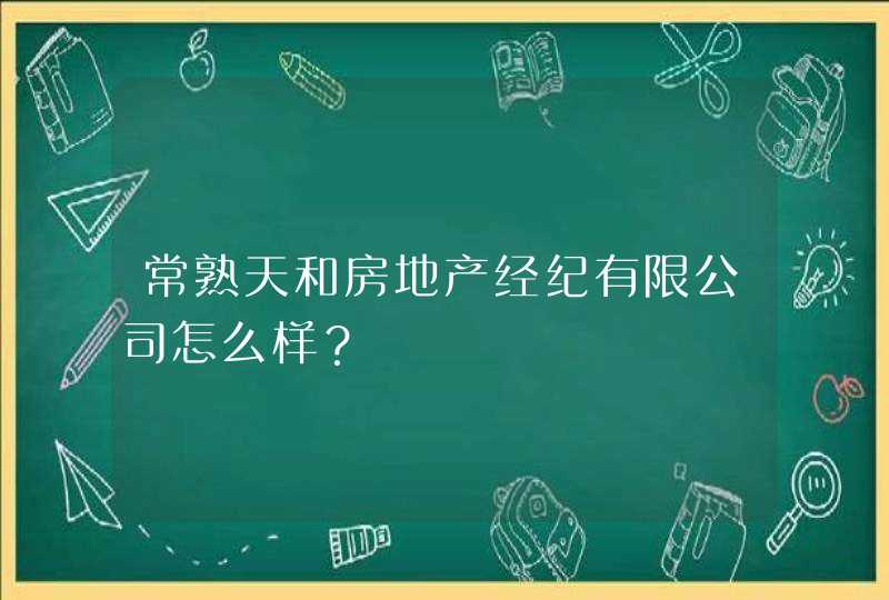 常熟天和房地产经纪有限公司怎么样？,第1张