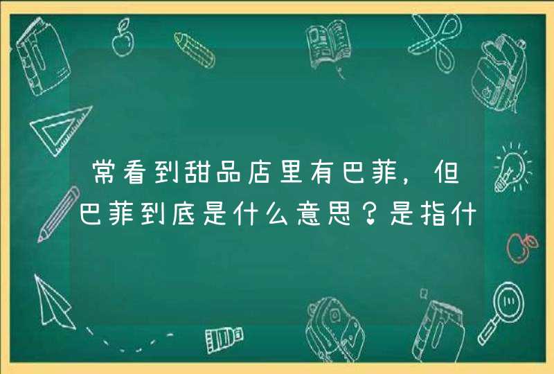 常看到甜品店里有巴菲，但巴菲到底是什么意思？是指什么？,第1张