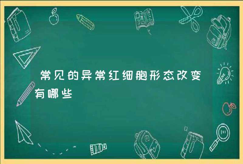 常见的异常红细胞形态改变有哪些,第1张