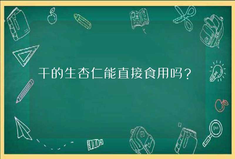 干的生杏仁能直接食用吗？,第1张