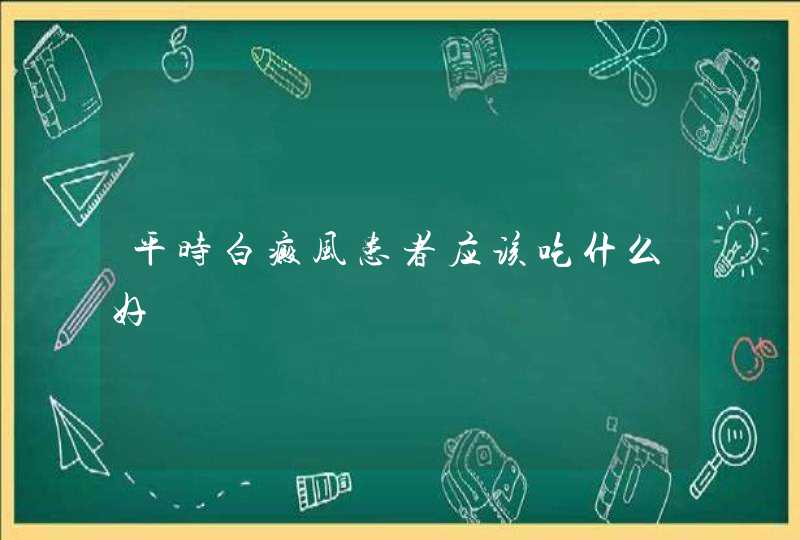 平时白癜风患者应该吃什么好,第1张