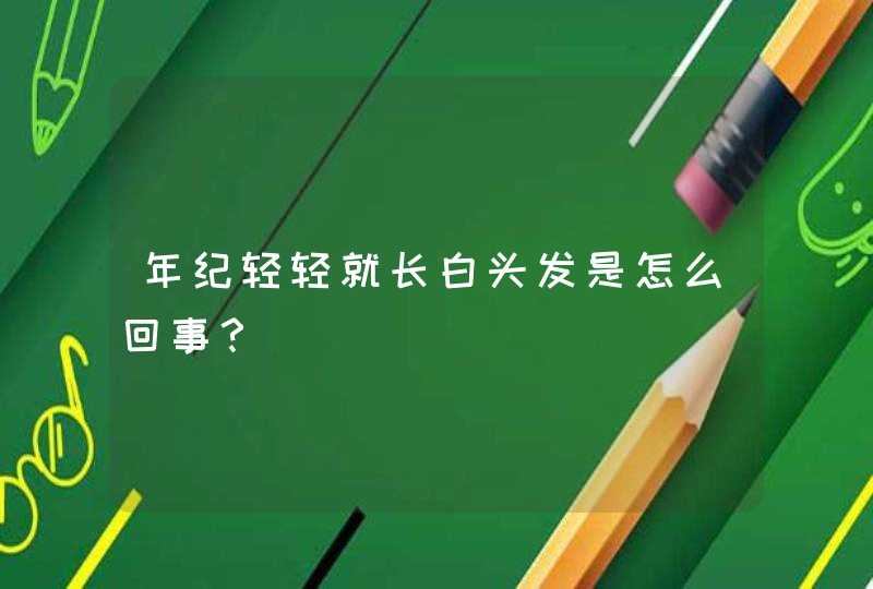 年纪轻轻就长白头发是怎么回事？,第1张