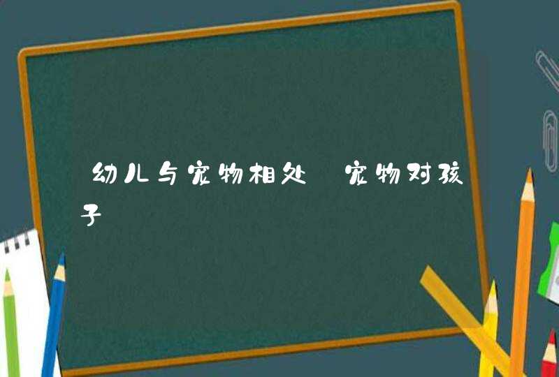 幼儿与宠物相处_宠物对孩子,第1张