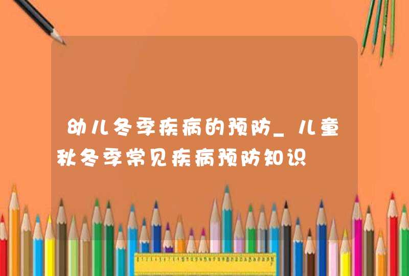 幼儿冬季疾病的预防_儿童秋冬季常见疾病预防知识,第1张