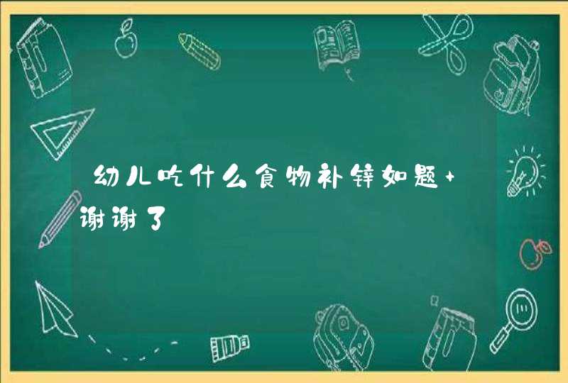 幼儿吃什么食物补锌如题 谢谢了,第1张