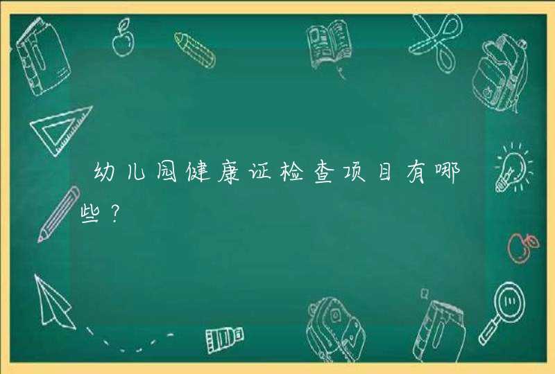 幼儿园健康证检查项目有哪些？,第1张