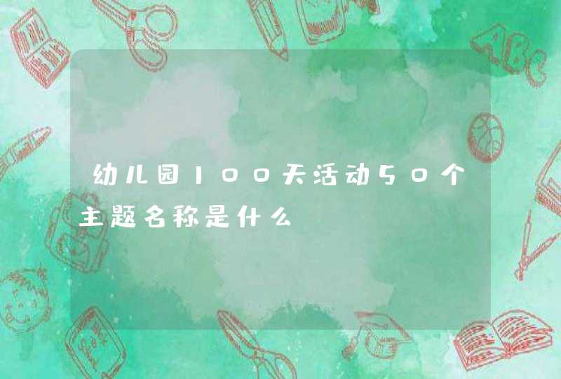 幼儿园100天活动50个主题名称是什么,第1张