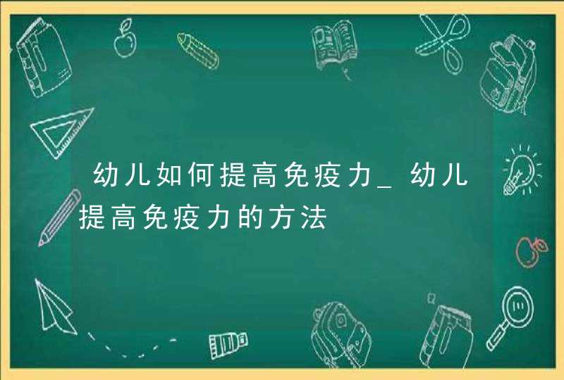 幼儿如何提高免疫力_幼儿提高免疫力的方法,第1张