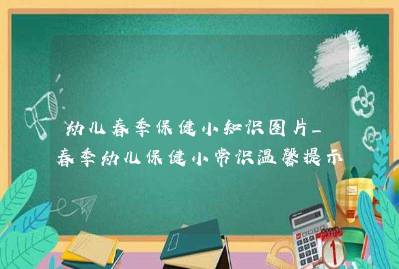 幼儿春季保健小知识图片_春季幼儿保健小常识温馨提示,第1张