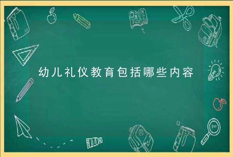 幼儿礼仪教育包括哪些内容,第1张