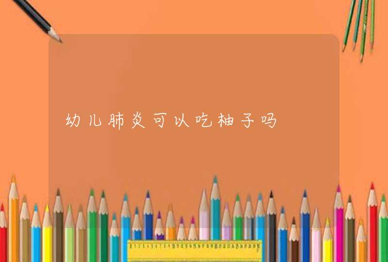 幼儿肺炎可以吃柚子吗,第1张