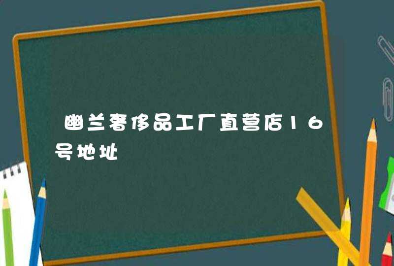 幽兰奢侈品工厂直营店16号地址,第1张