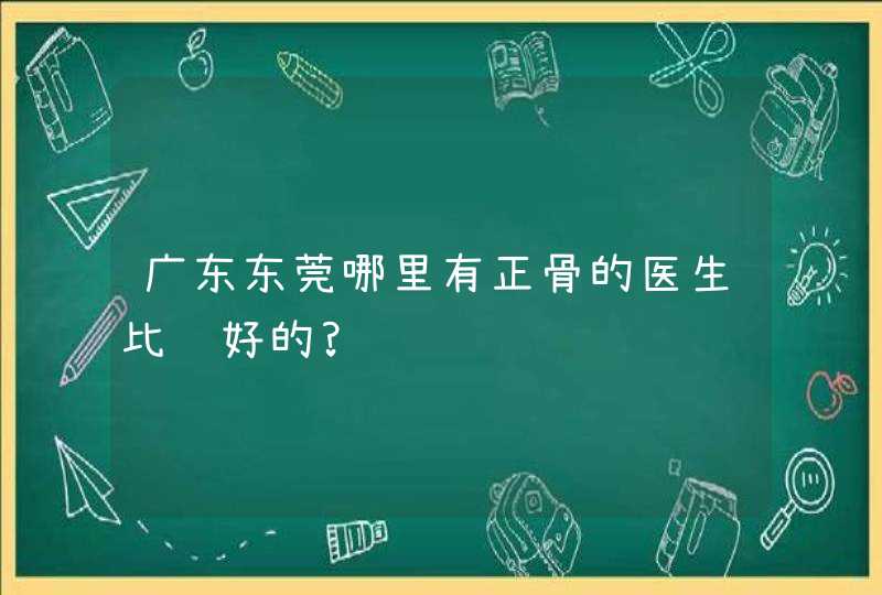 广东东莞哪里有正骨的医生比较好的?,第1张