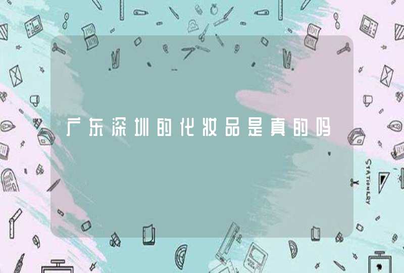 广东深圳的化妆品是真的吗,第1张