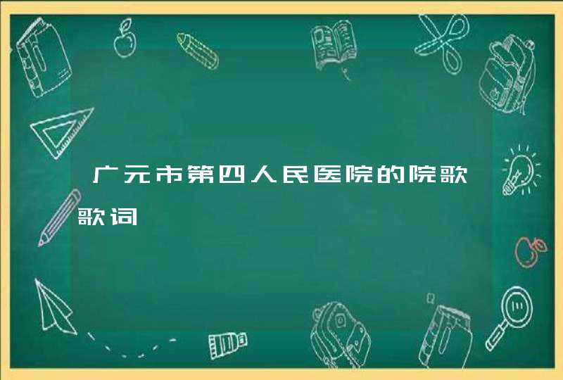 广元市第四人民医院的院歌歌词,第1张