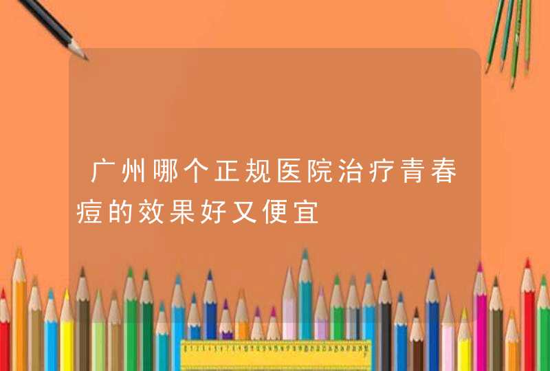 广州哪个正规医院治疗青春痘的效果好又便宜,第1张