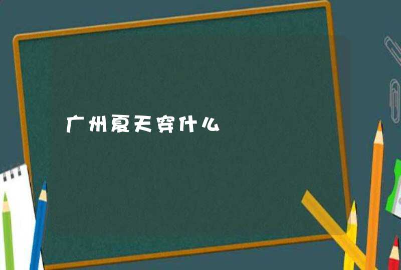 广州夏天穿什么,第1张