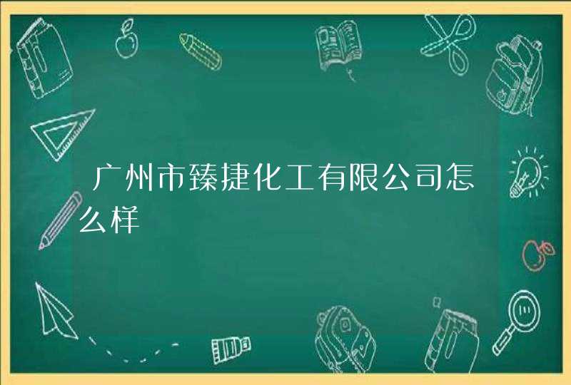 广州市臻捷化工有限公司怎么样,第1张