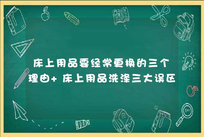 床上用品要经常更换的三个理由 床上用品洗涤三大误区,第1张