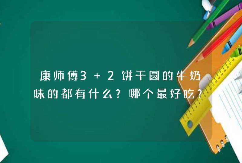 康师傅3+2饼干圆的牛奶味的都有什么？哪个最好吃？,第1张