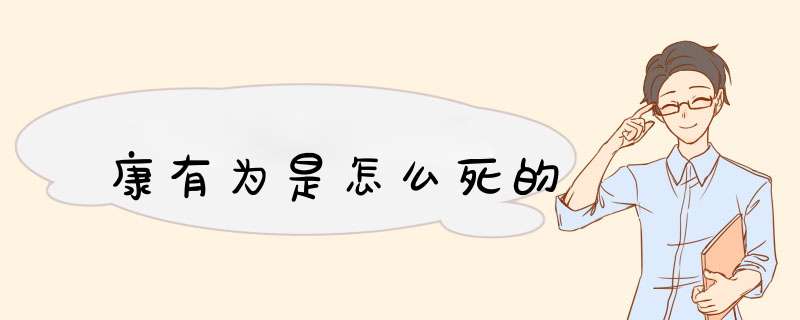 康有为是怎么死的,第1张