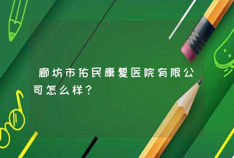 廊坊市佑民康复医院有限公司怎么样？,第1张