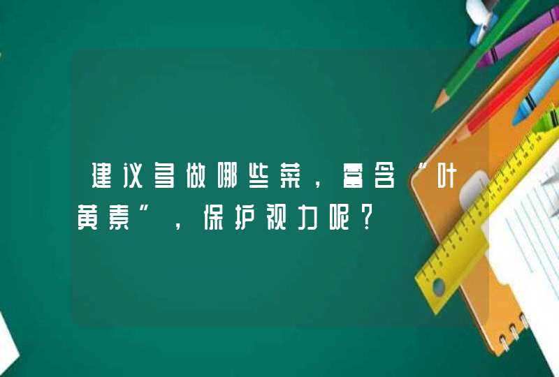 建议多做哪些菜，富含“叶黄素”，保护视力呢？,第1张