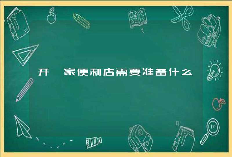 开一家便利店需要准备什么,第1张