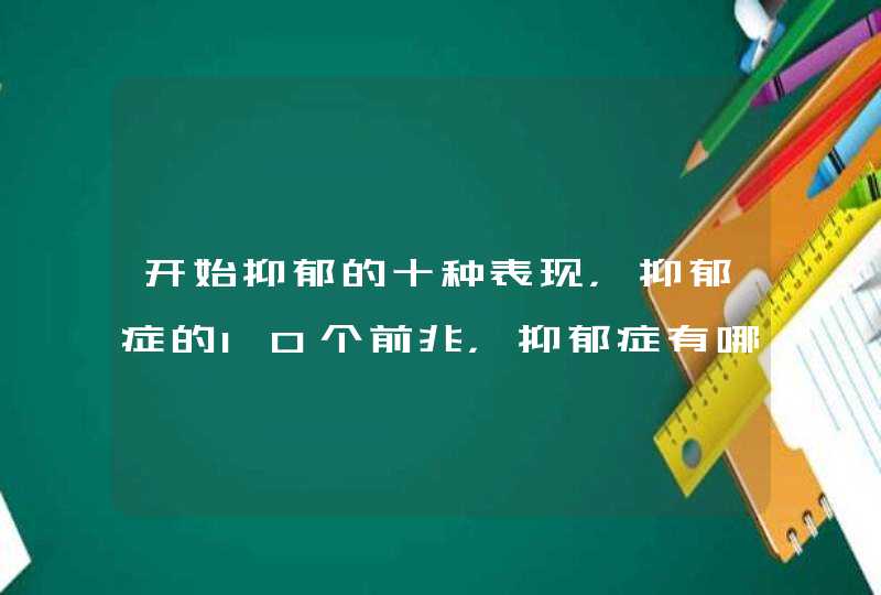 开始抑郁的十种表现，抑郁症的10个前兆，抑郁症有哪些前兆表现,第1张