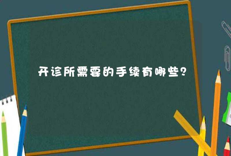 开诊所需要的手续有哪些？,第1张