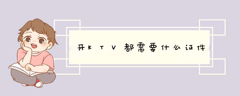 开KTV都需要什么证件,第1张