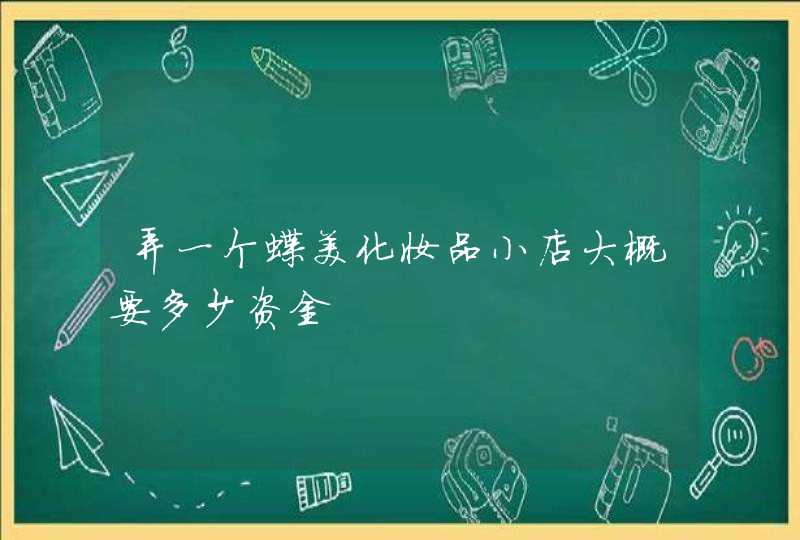 弄一个蝶美化妆品小店大概要多少资金,第1张