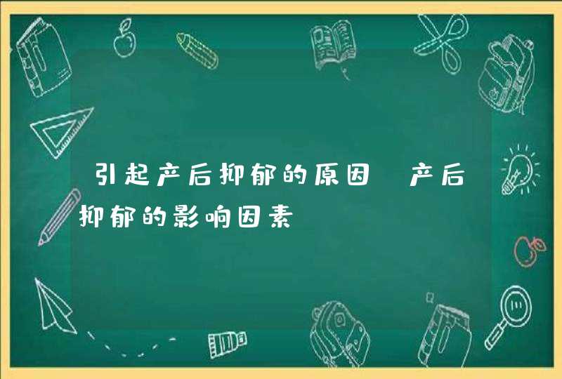 引起产后抑郁的原因_产后抑郁的影响因素,第1张