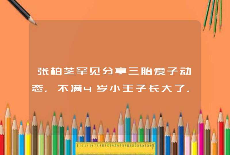 张柏芝罕见分享三胎爱子动态，不满4岁小王子长大了，让妈妈安静，咋回事,第1张