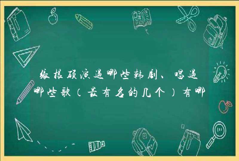 张根硕演过哪些韩剧、唱过哪些歌（最有名的几个）有哪几个广告,第1张