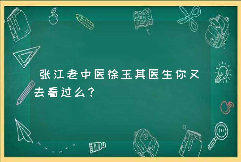 张江老中医徐玉其医生你又去看过么？,第1张