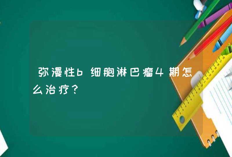 弥漫性b细胞淋巴瘤4期怎么治疗？,第1张