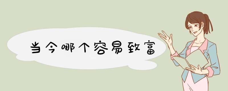 当今哪个容易致富,第1张