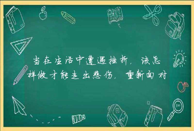 当在生活中遭遇挫折，该怎样做才能走出悲伤，重新面对自我？,第1张